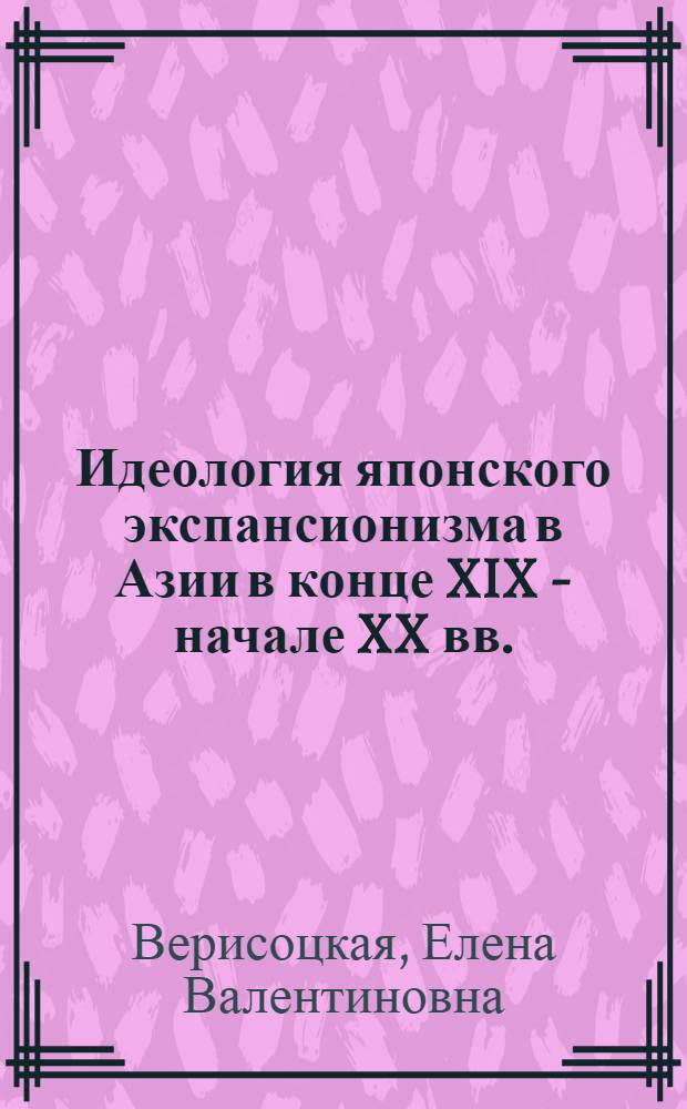 Идеология японского экспансионизма в Азии в конце XIX - начале XX вв. : В 2 ч.
