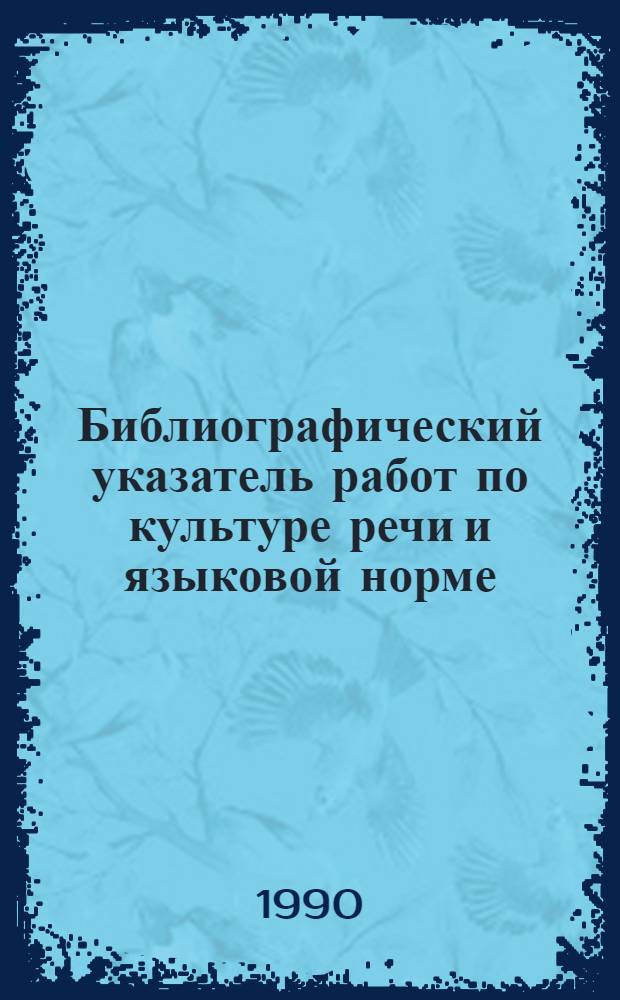 Библиографический указатель работ по культуре речи и языковой норме : [В 2 ч.]. Ч. 2