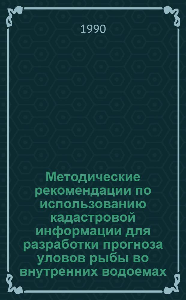 Методические рекомендации по использованию кадастровой информации для разработки прогноза уловов рыбы во внутренних водоемах. Ч. 1 : Основные алгоритмы и примеры расчетов