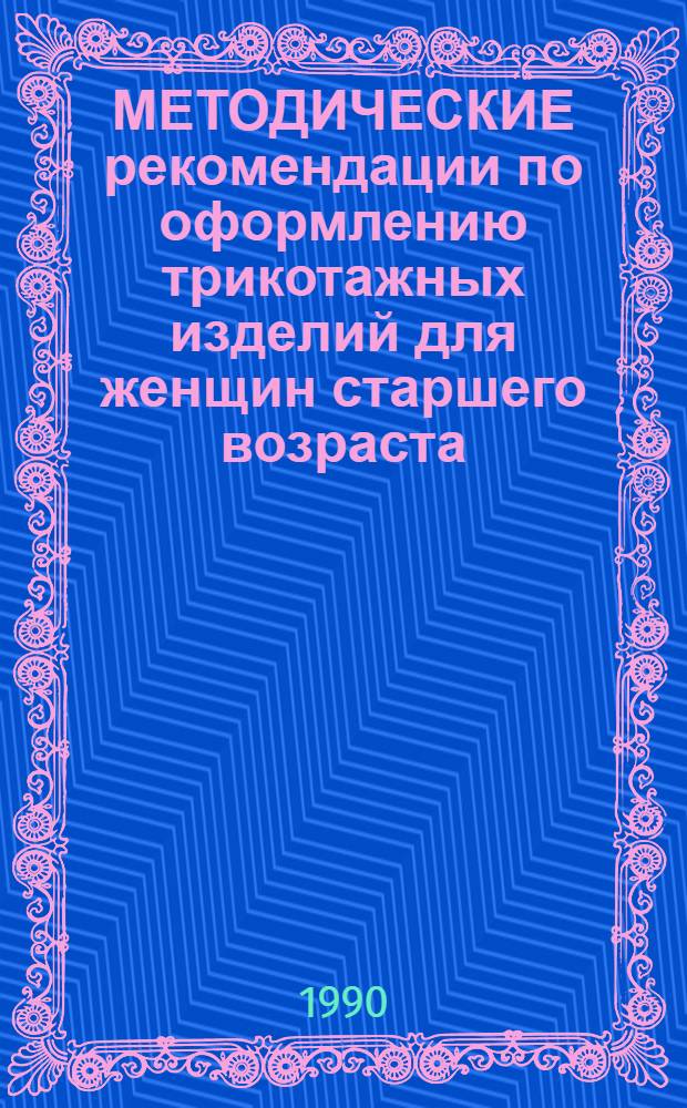 МЕТОДИЧЕСКИЕ рекомендации по оформлению трикотажных изделий для женщин старшего возраста...