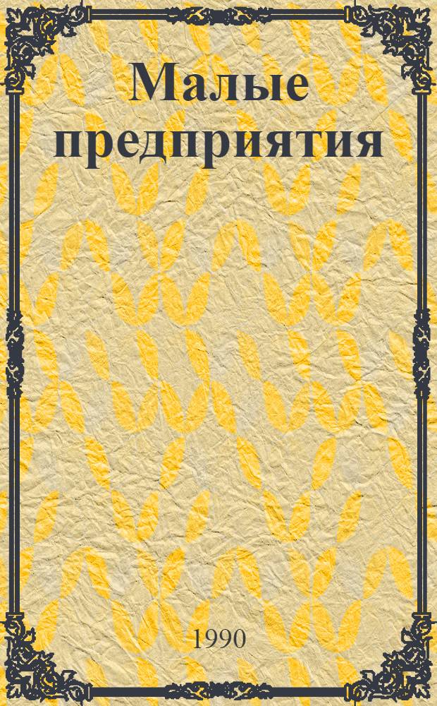 Малые предприятия : Нормат. акты Совета Министров СССР. 2