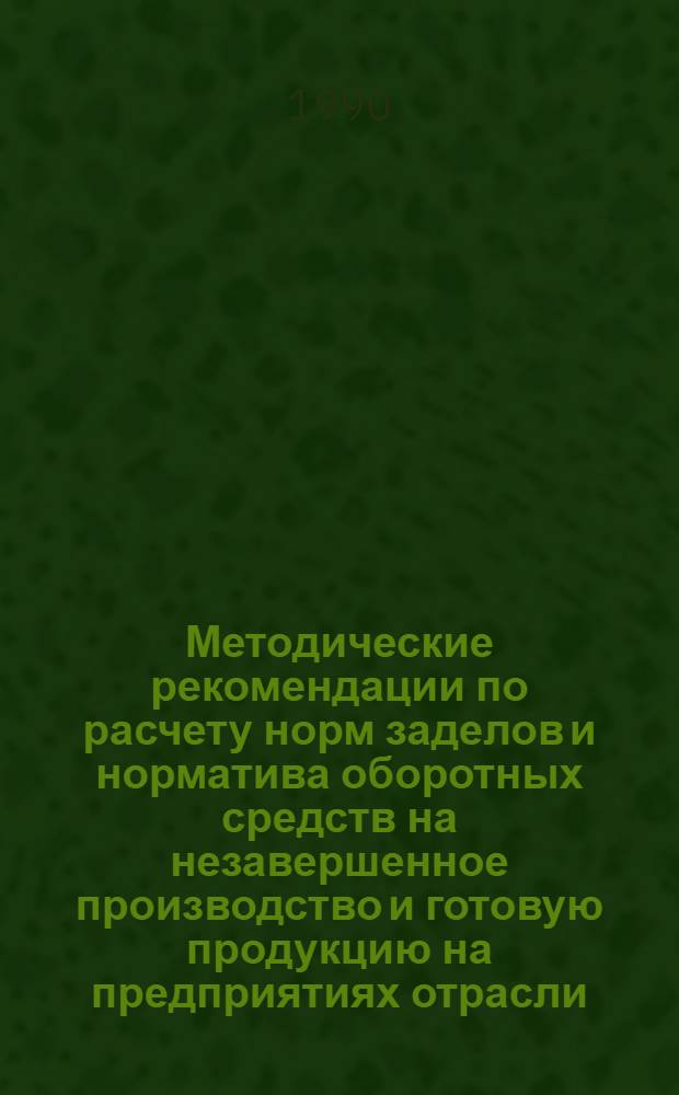 Методические рекомендации по расчету норм заделов и норматива оборотных средств на незавершенное производство и готовую продукцию на предприятиях отрасли. Ч. 3 : Методические рекомендации по использованию норм запасов незавершенного производства и готовой продукции в управлении предприятием