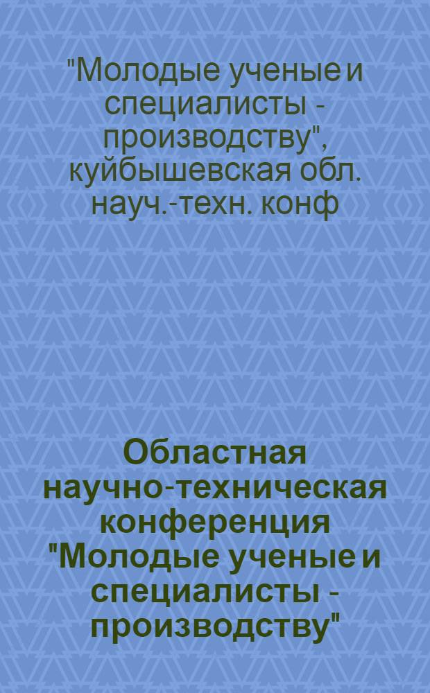 Областная научно-техническая конференция "Молодые ученые и специалисты - производству", ноябрь 1990 г. : (Тез. докл.)
