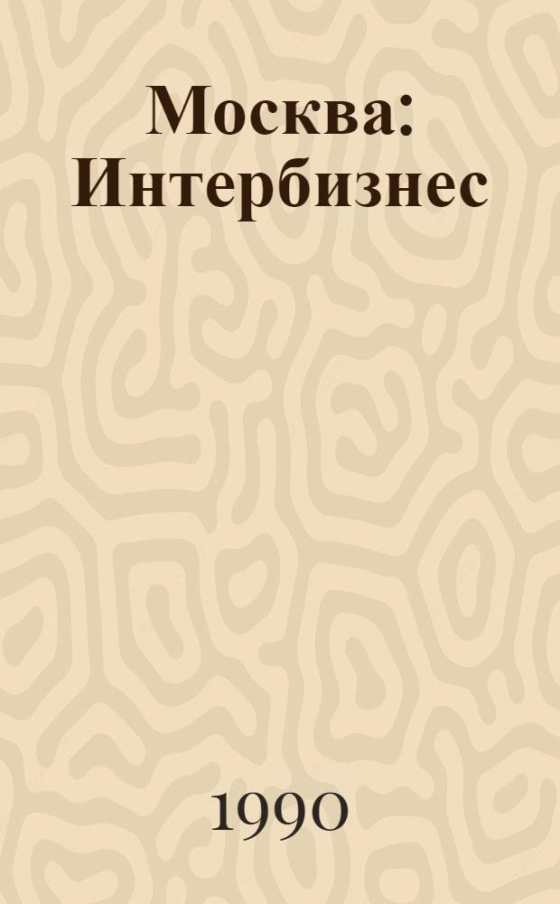 Москва : Интербизнес : Рекл. прил. к газ. "Веч. Москва"
