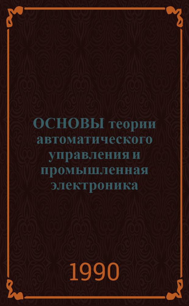 ОСНОВЫ теории автоматического управления и промышленная электроника : Метод. разраб. для студентов спец. 1203 "Машины и технология литейн. пр-ва" [В 3 ч.]. Ч. 1 : Элементы автоматики и их характеристики
