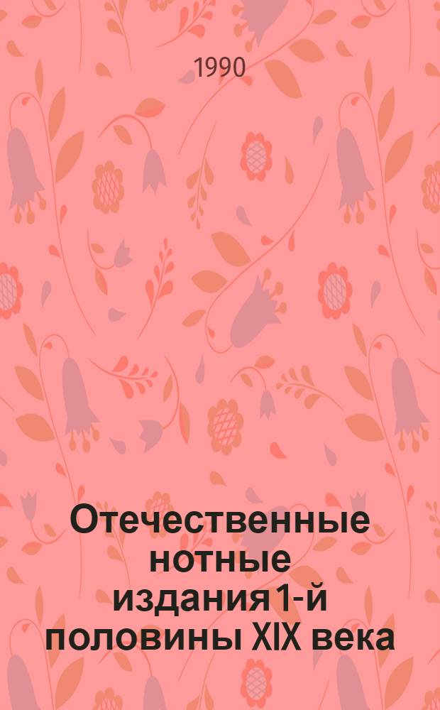 Отечественные нотные издания 1-й половины XIX века : Свод. кат