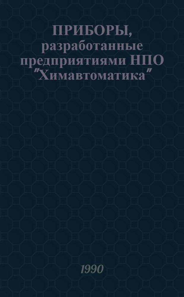 ПРИБОРЫ, разработанные предприятиями НПО "Химавтоматика" : Номенклатур. кат. ..