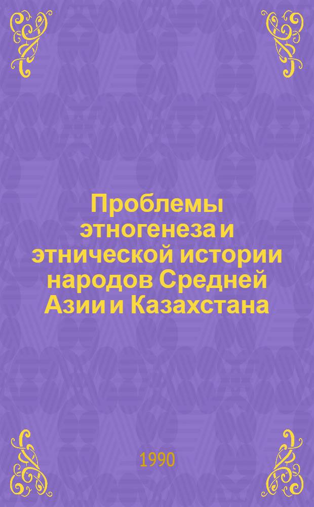 Проблемы этногенеза и этнической истории народов Средней Азии и Казахстана : Материалы конф., Звенигород, 20-23 нояб. 1988 г. : В 4 вып