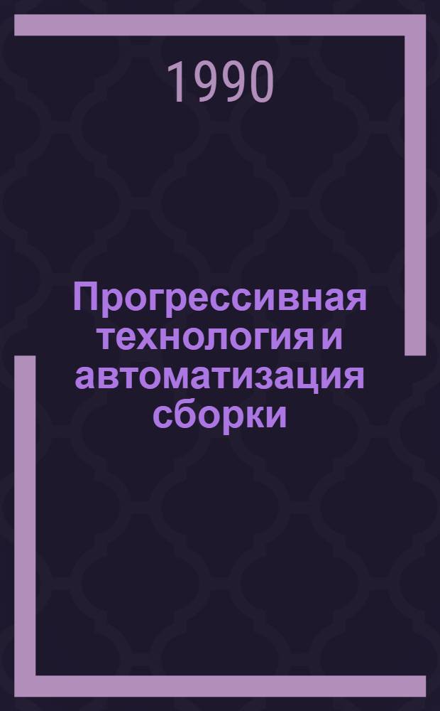 Прогрессивная технология и автоматизация сборки : (Науч.-техн. сб.)