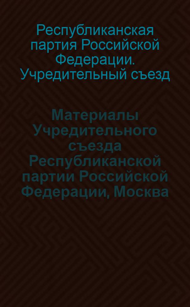 Материалы Учредительного съезда Республиканской партии Российской Федерации, Москва, 17-18 ноября 1990 г.