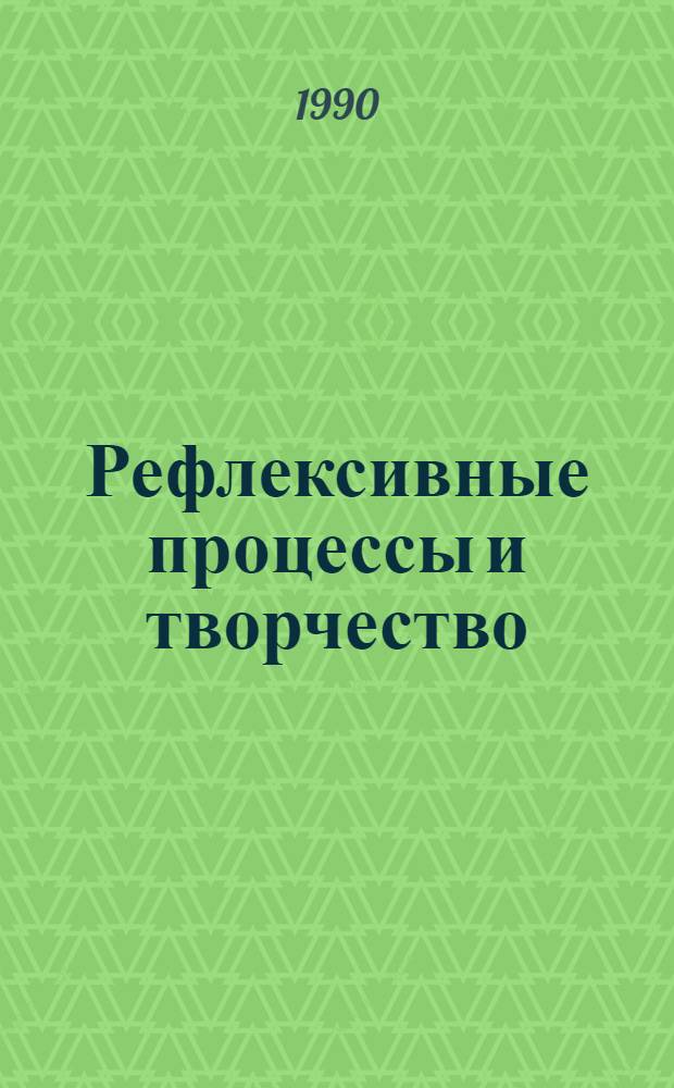 Рефлексивные процессы и творчество : Тез. докл. и сообщ. к всесоюз. конф., 3-5 апр. 1990 г