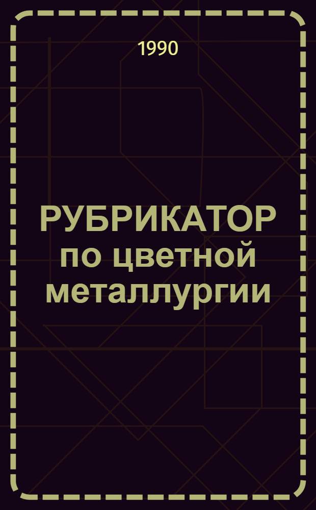 РУБРИКАТОР по цветной металлургии : [В 2 ч.]. Ч. 2 : Алфавитно-предметный указатель