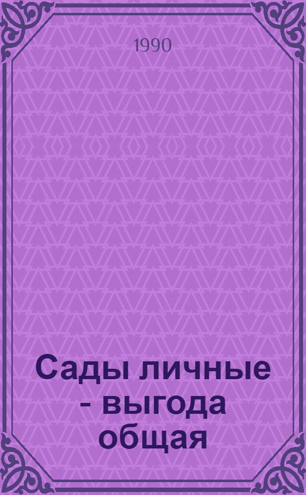Сады личные - выгода общая : Из опыта горьков. садоводов-любителей : Материалы конф., апр. 1989 г