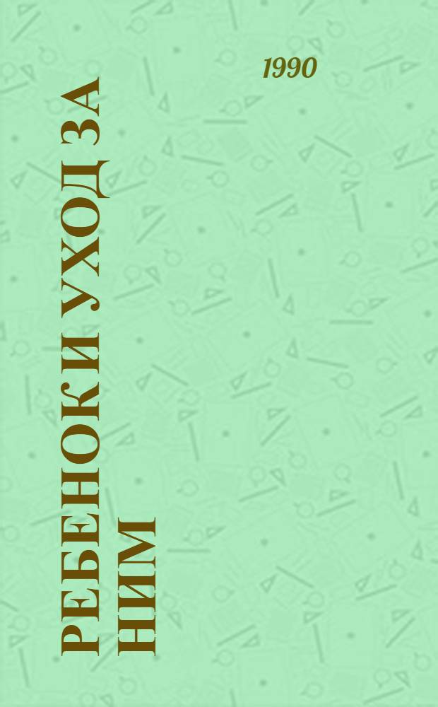 Ребенок и уход за ним : Советы родителям : В 4 ч. : Пер. с англ