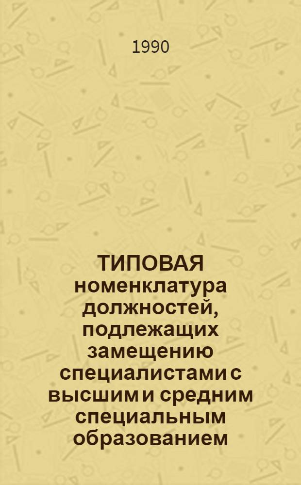 ТИПОВАЯ номенклатура должностей, подлежащих замещению специалистами с высшим и средним специальным образованием, аппарата управления объединений, специализированных предприятий производственных и непроизводственных видов услуг, районных и городских производственных управлений Росбытсоюза. Т. 2. (Ч. 5)