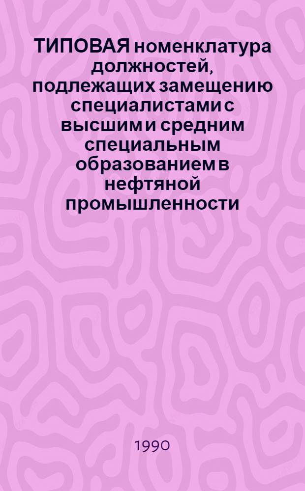 ТИПОВАЯ номенклатура должностей, подлежащих замещению специалистами с высшим и средним специальным образованием в нефтяной промышленности