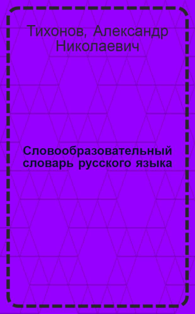 Словообразовательный словарь русского языка : В 2 т. : Ок. 145000 слов