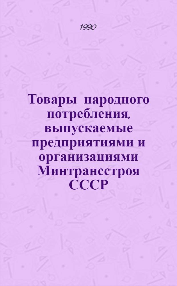Товары народного потребления, выпускаемые предприятиями и организациями Минтрансстроя СССР : Отрасл. кат. Вып. 1