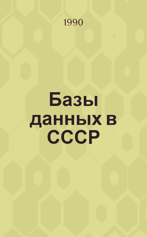 Базы данных в СССР : 1400 описаний баз данных по всем отраслям науки, техники и нар. хоз-ва : Каталог : В 2 ч.
