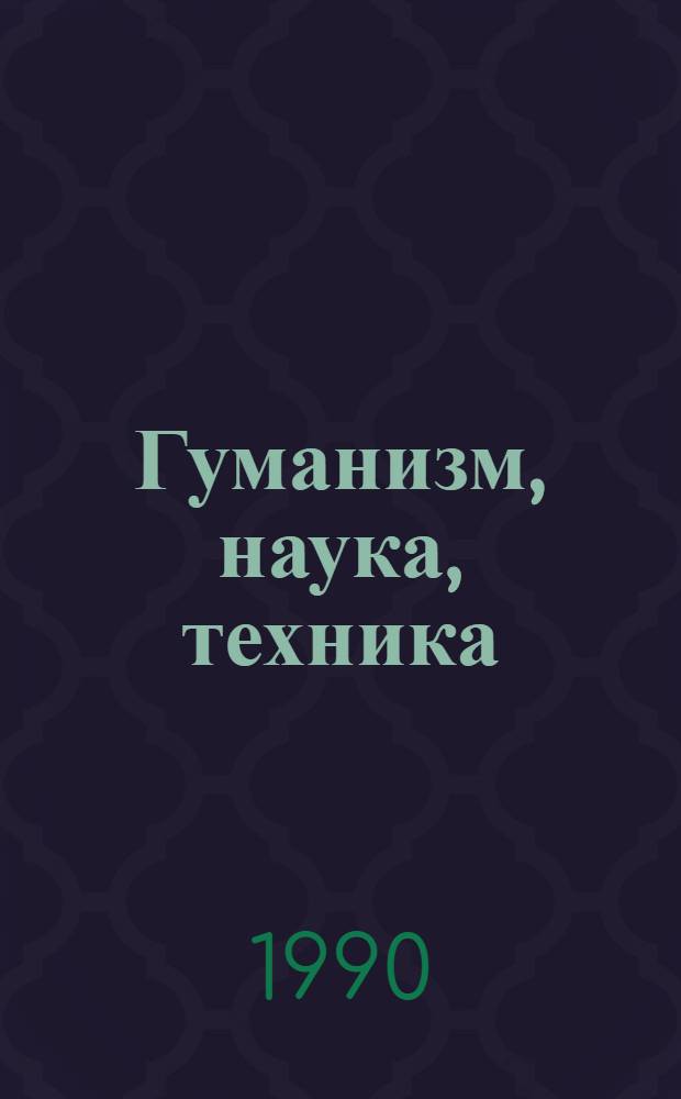 Гуманизм, наука, техника : Специализир. информ. по общеакад. программе "Человек, наука, о-во : комплекс. исслед."