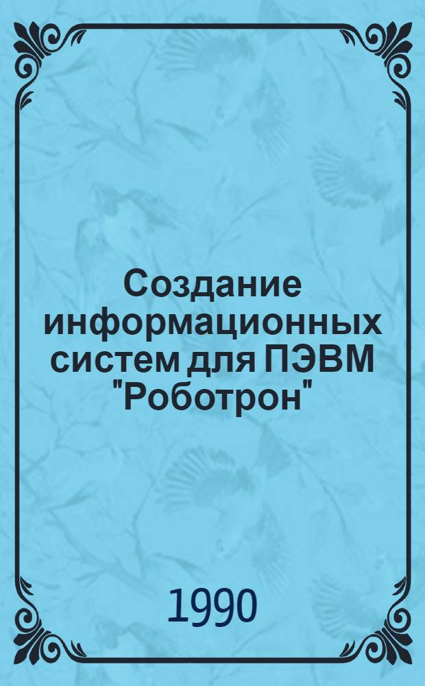 Создание информационных систем для ПЭВМ "Роботрон" : Справочник. Ч. 1 : Работа с языком команд СУБД РЕ БУС