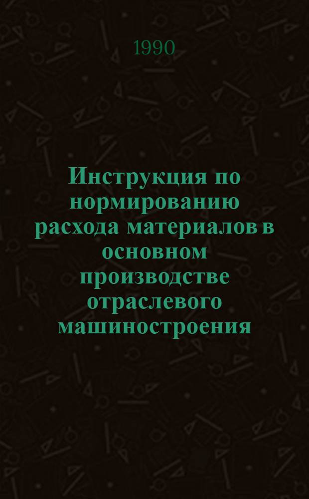 Инструкция по нормированию расхода материалов в основном производстве отраслевого машиностроения : В 2 ч.