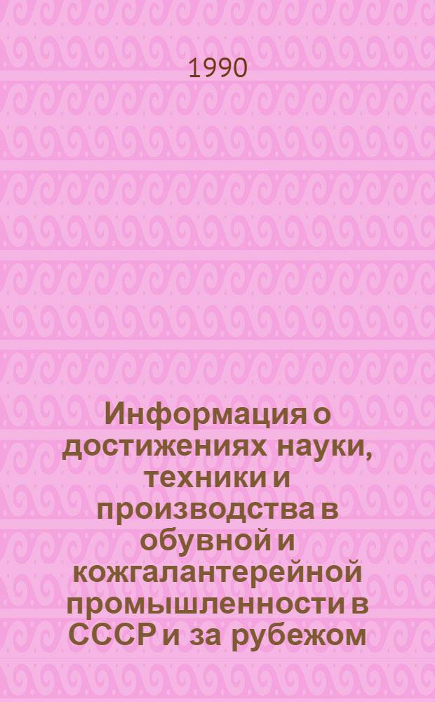 Информация о достижениях науки, техники и производства в обувной и кожгалантерейной промышленности в СССР и за рубежом