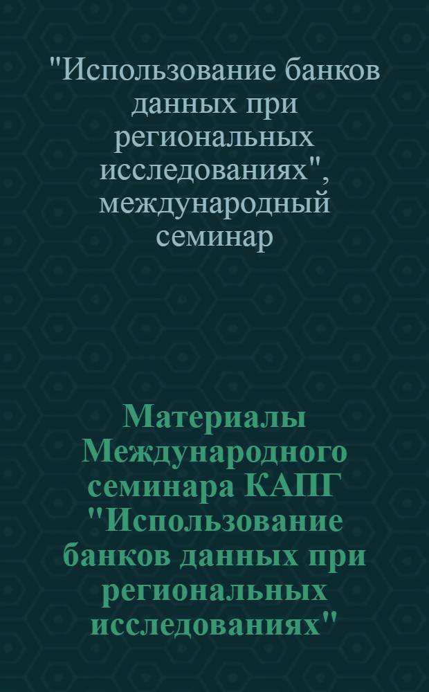 Материалы Международного семинара КАПГ "Использование банков данных при региональных исследованиях" (Махачкала, 12.09-16.09 1988 г.)