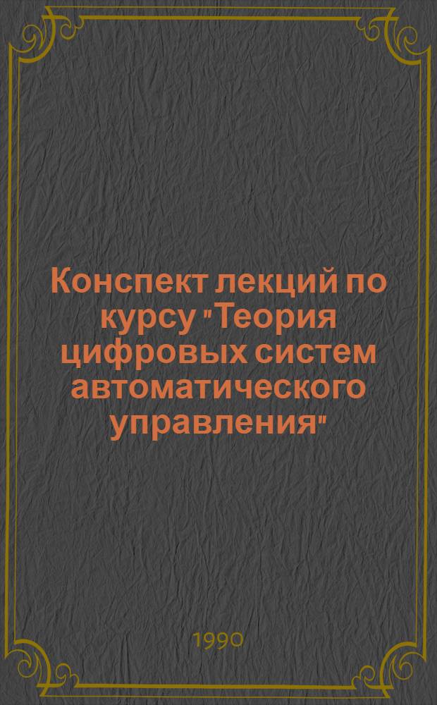 Конспект лекций по курсу "Теория цифровых систем автоматического управления" : [Учеб. пособие]. Ч. 1