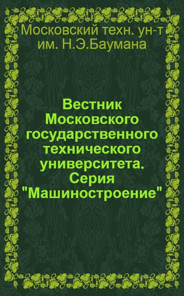 Вестник Московского государственного технического университета. Серия "Машиностроение" : Науч.-теорет. и прикл. журн. широкого профиля
