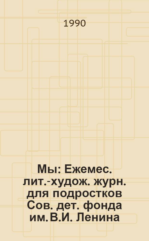 Мы : Ежемес. лит.-худож. журн. для подростков Сов. дет. фонда им. В.И. Ленина