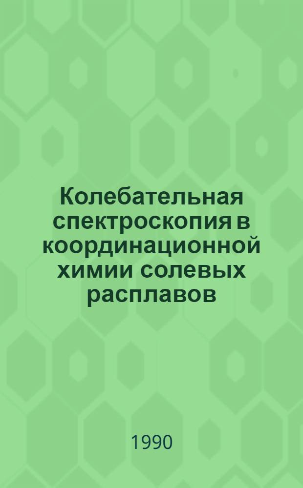 Колебательная спектроскопия в координационной химии солевых расплавов : [В 2 ч.]. Ч. 1 : Инфракрасная спектроскопия