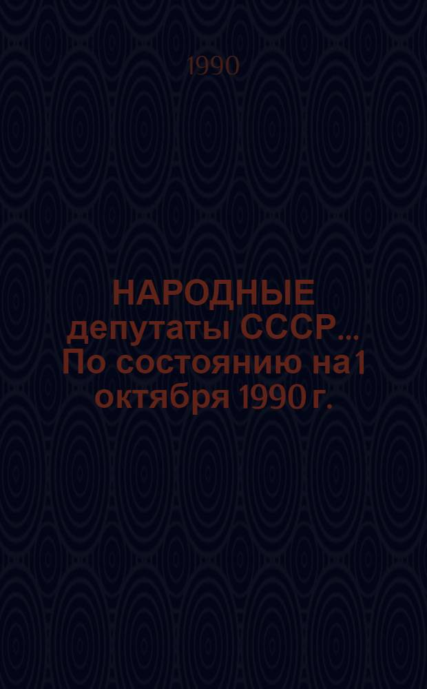 НАРОДНЫЕ депутаты СССР... ... По состоянию на 1 октября 1990 г.