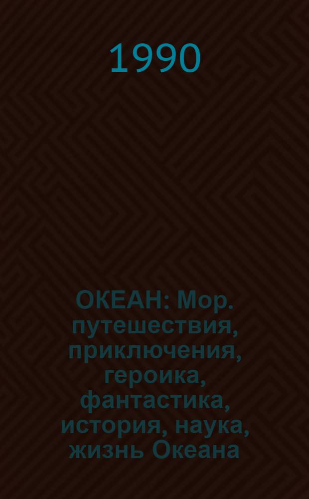 ОКЕАН : Мор. путешествия, приключения, героика, фантастика, история, наука, жизнь Океана