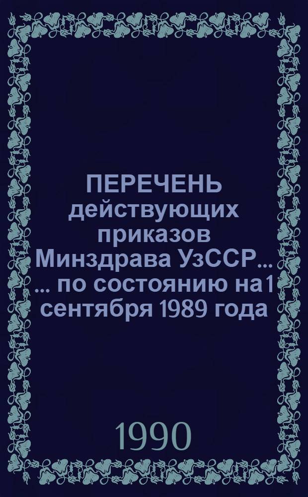 ПЕРЕЧЕНЬ действующих приказов Минздрава УзССР ... ... по состоянию на 1 сентября 1989 года