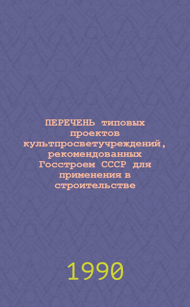 ПЕРЕЧЕНЬ типовых проектов культпросветучреждений, рекомендованных Госстроем СССР для применения в строительстве... ... на 1990 год