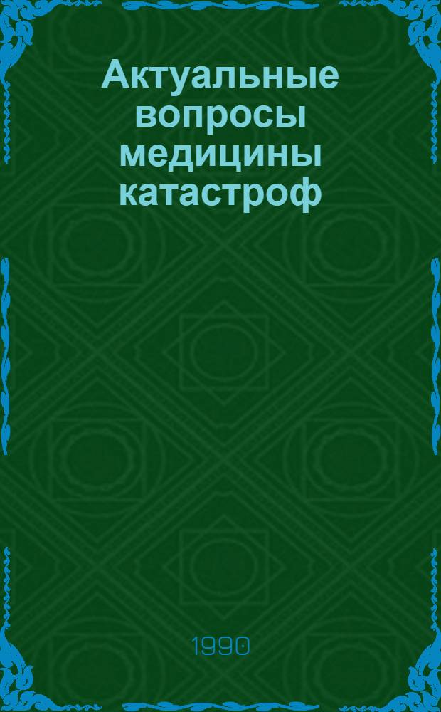 Актуальные вопросы медицины катастроф : С учетом опыта работы по орг. мед. помощи пострадавшим при катастрофе в Башкирии : Тез. докл. всерос. конф., 22-23 февр. 1990 г