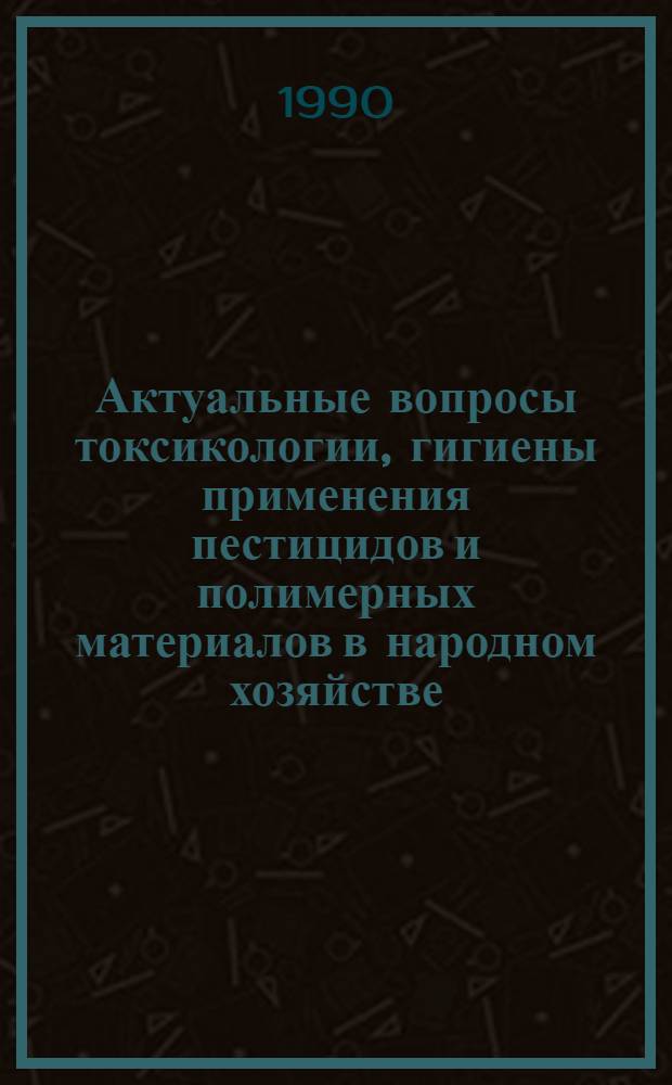 Актуальные вопросы токсикологии, гигиены применения пестицидов и полимерных материалов в народном хозяйстве : Тез. докл. Всес. науч. конф