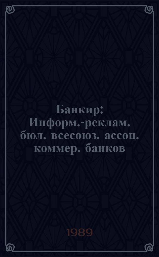 Банкир : Информ.-реклам. бюл. всесоюз. ассоц. коммер. банков