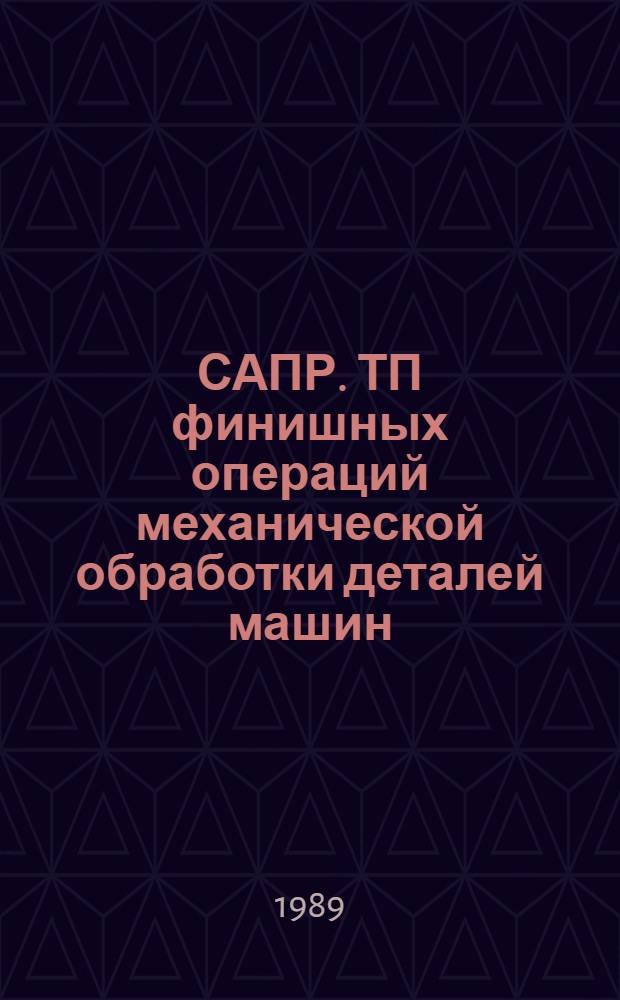 САПР. ТП финишных операций механической обработки деталей машин : Учеб. пособие [В 2-х ч.]. Ч. 1