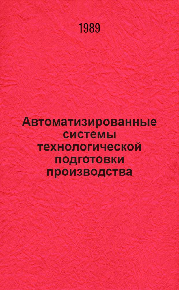 Автоматизированные системы технологической подготовки производства: структура, функционирование и перспективы развития в СССР и за рубежом. Вып. 1