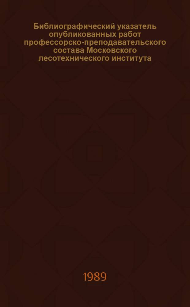 Библиографический указатель опубликованных работ профессорско-преподавательского состава Московского лесотехнического института