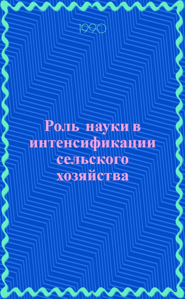 Роль науки в интенсификации сельского хозяйства : Материалы конф. (г. Омск, 20 апр. 1989 г.)