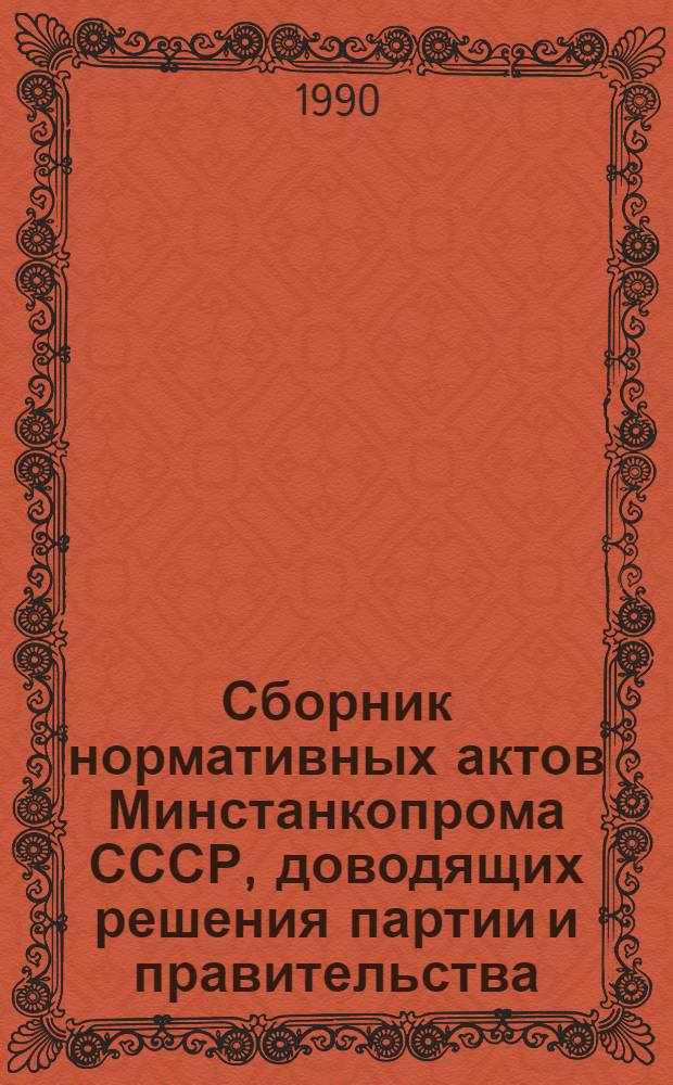 Сборник нормативных актов Минстанкопрома СССР, доводящих решения партии и правительства, государственных комитетов и ведомств СССР по отрасли... ... в 1989 г.