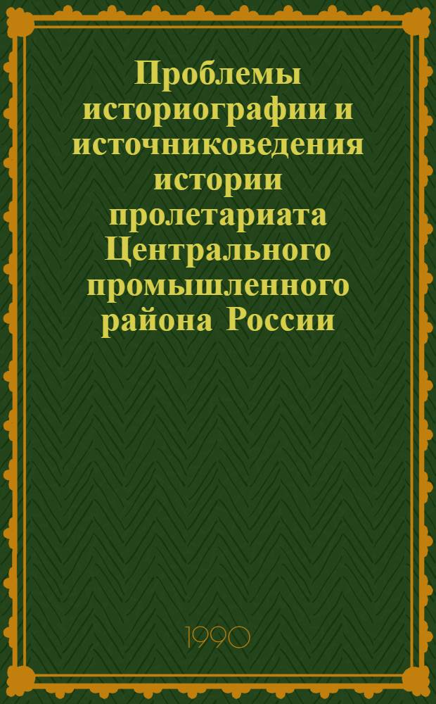 Проблемы историографии и источниковедения истории пролетариата Центрального промышленного района России : Тез. выступлений участников XVIII зон. межвуз. науч. конф. [29-31 мая 1990 г., Ярославль В 2 ч. [Ч. 2]