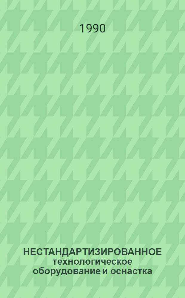 НЕСТАНДАРТИЗИРОВАННОЕ технологическое оборудование и оснастка : Каталог