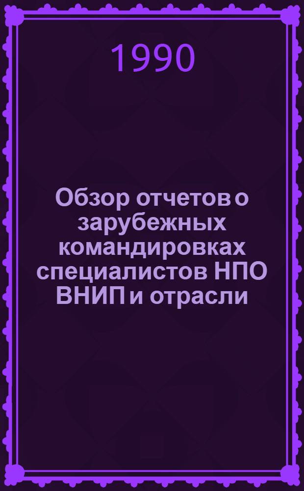 Обзор отчетов о зарубежных командировках специалистов НПО ВНИП и отрасли