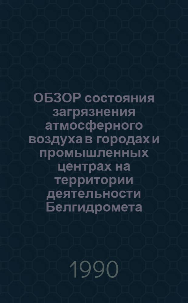 ОБЗОР состояния загрязнения атмосферного воздуха в городах и промышленных центрах на территории деятельности Белгидромета...