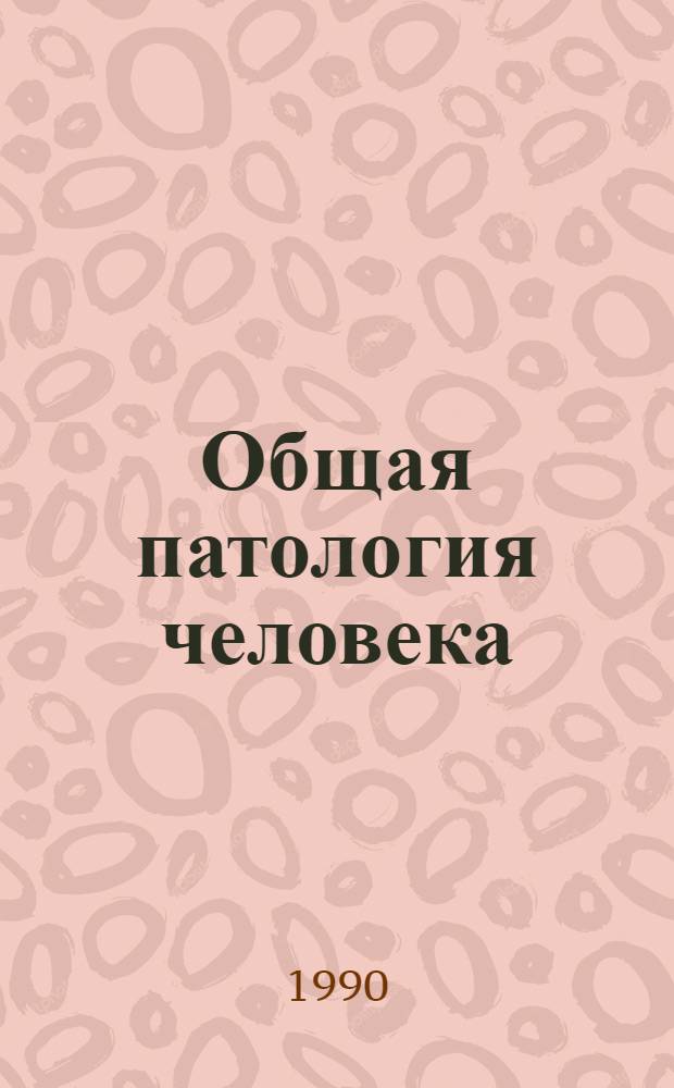 Общая патология человека : Руководство для врачей В 2 т. Т. 1