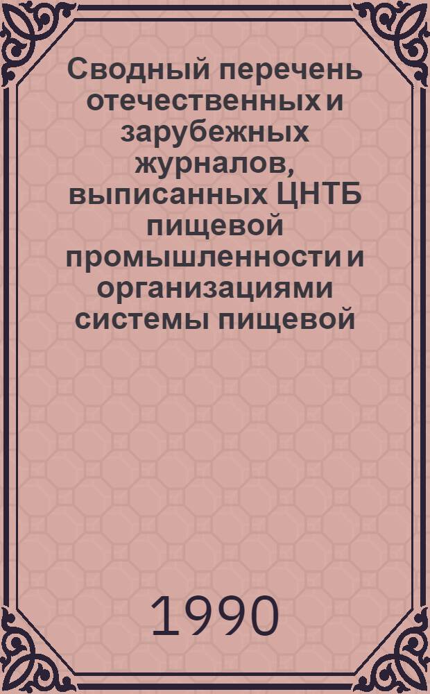 Сводный перечень отечественных и зарубежных журналов, выписанных ЦНТБ пищевой промышленности и организациями системы пищевой, мясной и молочной промышленности... ... на 1990 г.